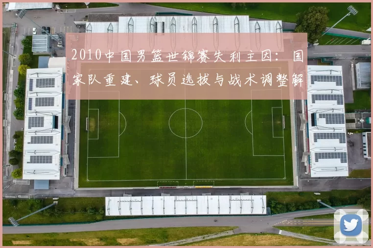2010中国男篮世锦赛失利主因：国家队重建、球员选拔与战术调整解析