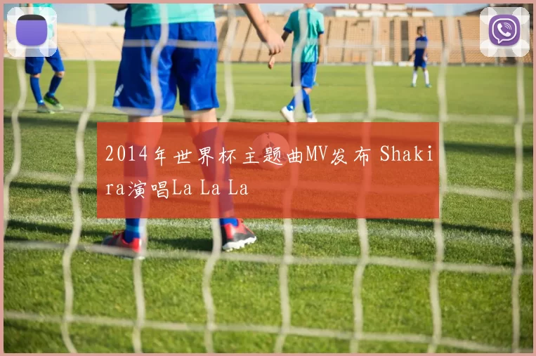 2014年世界杯主题曲MV发布 Shakira演唱La La La