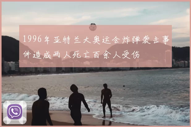 1996年亚特兰大奥运会炸弹袭击事件造成两人死亡百余人受伤
