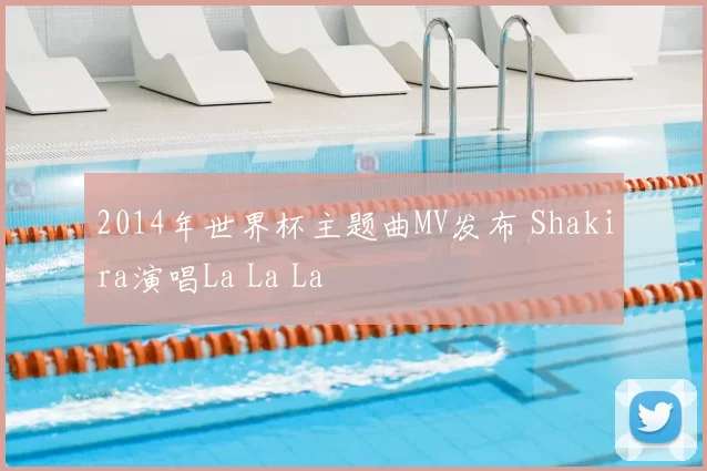2014年世界杯主题曲MV发布 Shakira演唱La La La