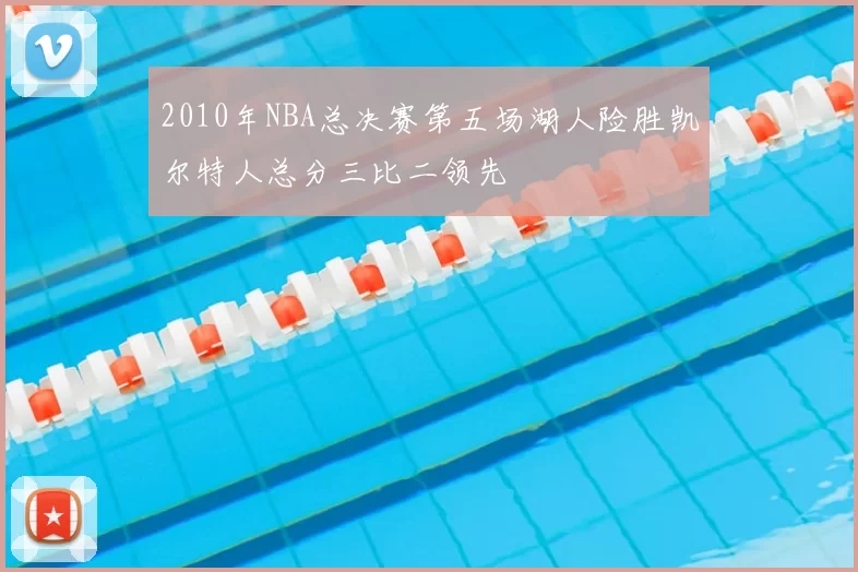 2010年NBA总决赛第五场湖人险胜凯尔特人总分三比二领先