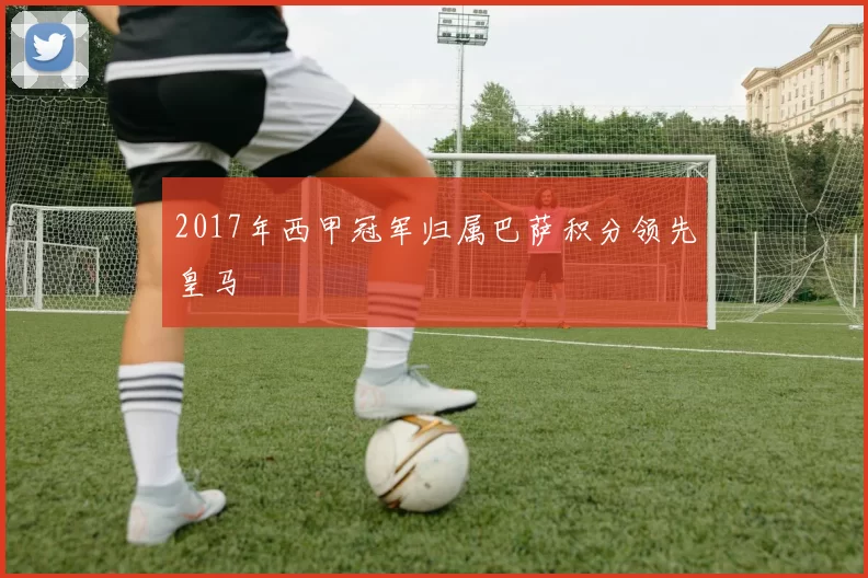 2017年西甲冠军归属巴萨积分领先皇马