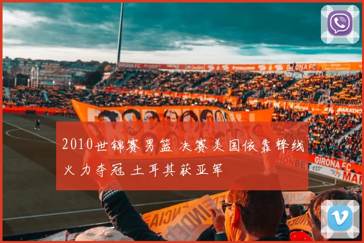 2010世锦赛男篮 决赛美国依靠锋线火力夺冠 土耳其获亚军