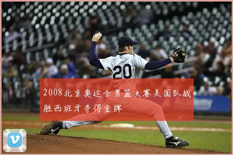 2008北京奥运会男篮决赛美国队战胜西班牙夺得金牌